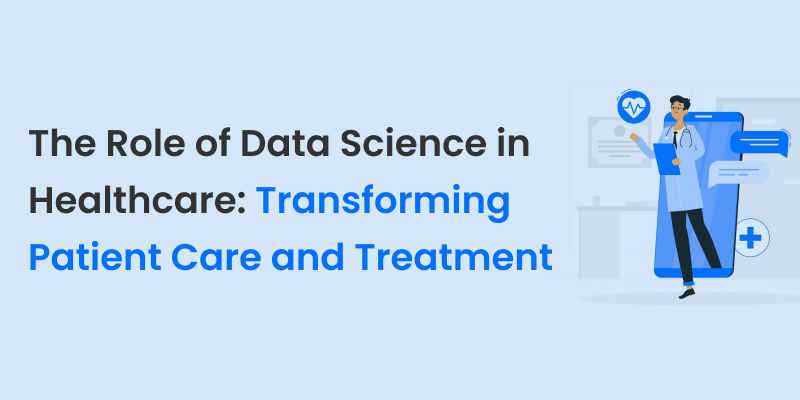 The Role of Data Science in Healthcare: Transforming Patient Care and Treatment