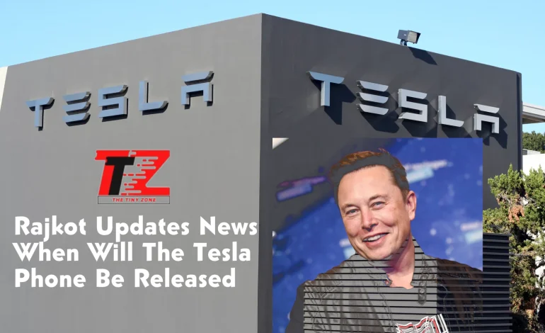 Rajkot Updates News- When Will The Tesla Phone Be Released