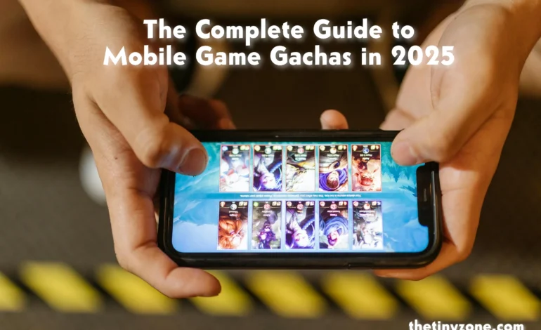 The Complete Guide to Mobile Game Gachas in 2025